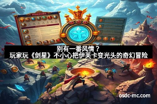 别有一番风情？玩家玩《剑星》不小心把伊芙卡变光头的奇幻冒险